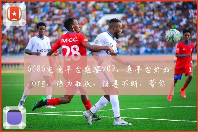 6686电竞平台盛宴v09，真平台好好.org，热力狂欢，惊喜不断，等你来战