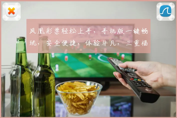 凤凰彩票轻松上手，手机版一键畅玩，安全便捷，体验非凡，三重福利等你来